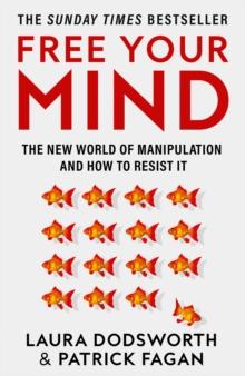 Free Your Mind : The New World of Manipulation and How to Resist it