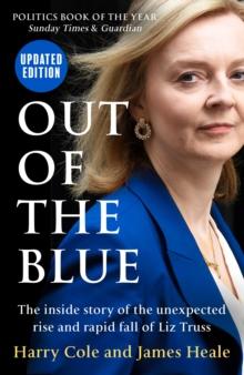 Out of the Blue : The Inside Story of the Unexpected Rise and Rapid Fall of Liz Truss