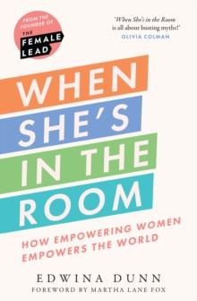 When She's in the Room : How Empowering Women Empowers the World