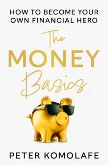 The Money Basics : How to Become Your Own Financial Hero