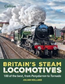 Britains Steam Locomotives : 100 of the Best, from Penydarren to Tornado