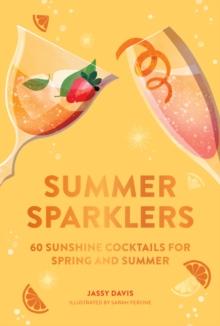 Summer Sparklers : 60 Sunshine Cocktails for Spring and Summer