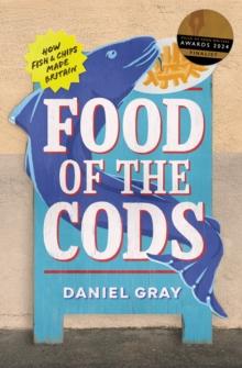 Food of the Cods : How Fish and Chips Made Britain