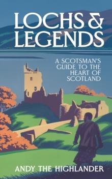 Lochs and Legends : A Scotsman's Guide to the Heart of Scotland