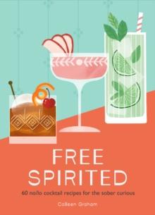 Free Spirited : 60 no/lo cocktail recipes for the sober curious