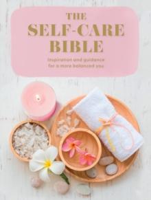 The Self-Care Bible : Inspiration and Guidance to a More Balanced You