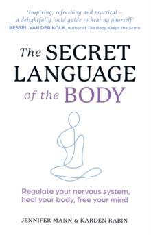 The Secret Language of the Body : Regulate Your Nervous System, Heal Your Body, Free Your Mind