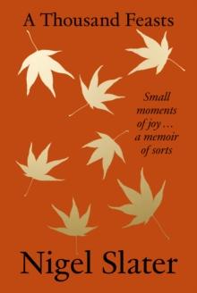 A Thousand Feasts : Small Moments of Joy  a Memoir of Sorts