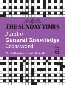 The Sunday Times Jumbo General Knowledge Crossword Book 6 : 50 General Knowledge Crosswords