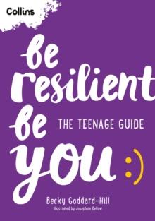 Be Resilient Be You : The Teenage Guide to Handling All of Lifes Challenges