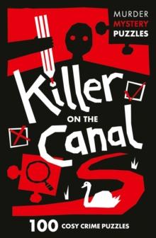 Killer on the Canal : 100 Logic Puzzles to Solve the Murder Mystery