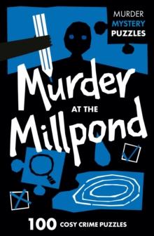 Murder at the Millpond : 100 Logic Puzzles to Solve the Murder Mystery