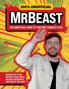 100% Unofficial MrBeast : The Unofficial Guide to Youtubes Biggest Star