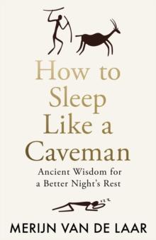 How to Sleep Like a Caveman : Ancient Wisdom for a Better Nights Rest