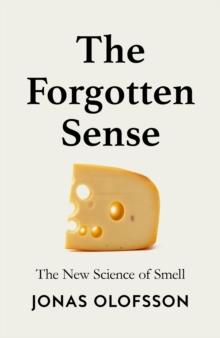 The Forgotten Sense : The New Science of Smell