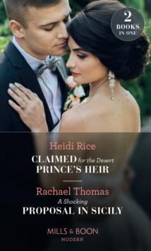 Claimed For The Desert Prince's Heir / A Shocking Proposal In Sicily : Claimed for the Desert Prince's Heir / a Shocking Proposal in Sicily