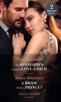 The Spaniard's Surprise Love-Child / A Bride Fit For A Prince? : The Spaniard's Surprise Love-Child / a Bride Fit for a Prince?