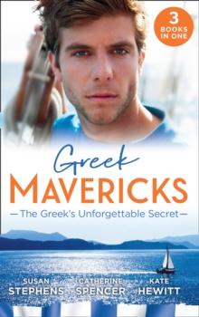 Greek Mavericks: The Greek's Unforgettable Secret : The Secret Kept from the Greek / the Giannakis Bride / the Marakaios Baby