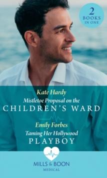 Mistletoe Proposal On The Children's Ward / Taming Her Hollywood Playboy : Mistletoe Proposal on the Children's Ward / Taming Her Hollywood Playboy