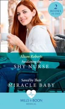 Awakening The Shy Nurse / Saved By Their Miracle Baby : Awakening the Shy Nurse (Medics, Sisters, Brides) / Saved by Their Miracle Baby (Medics, Sisters, Brides)