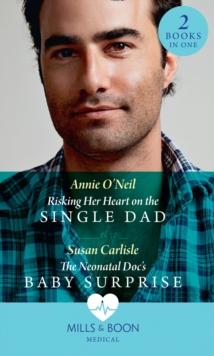 Risking Her Heart On The Single Dad / The Neonatal Doc's Baby Surprise : Risking Her Heart on the Single Dad (Miracles in the Making) / the Neonatal DOC's Baby Surprise (Miracles in the Making)