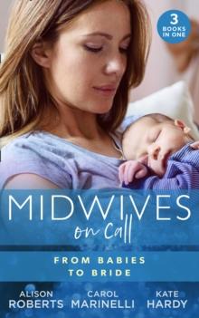 Midwives On Call: From Babies To Bride : Always the Midwife (Midwives on-Call) / Just One Night? / a Promiseto a Proposal?