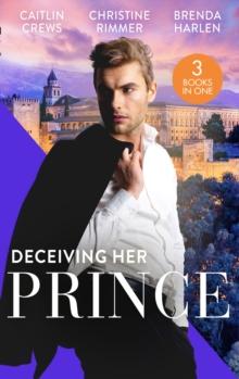 Deceiving Her Prince : The Prince's Nine-Month Scandal (Scandalous Royal Brides) / How to Marry a Princess / the Prince's Cowgirl Bride