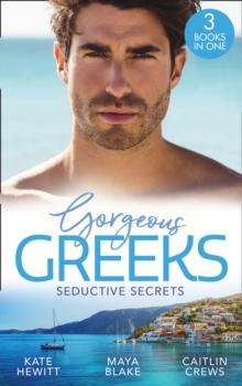 Gorgeous Greeks: Seductive Secrets : Bound to the Greek (Harlequin the Billionaires Collection) / What the Greek Wants Most / the Billionaire's Secret Princess