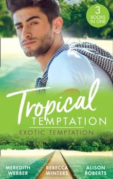 Tropical Temptation: Exotic Temptation : A Sheikh to Capture Her Heart / the Renegade Billionaire / the Fling That Changed Everything