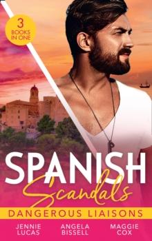 Spanish Scandals: Dangerous Liaisons : Uncovering Her Nine Month Secret / a Night, a Consequence, a Vow / Surrender to Her Spanish Husband