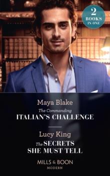 The Commanding Italian's Challenge / The Secrets She Must Tell : The Commanding Italian's Challenge / the Secrets She Must Tell