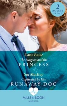 The Surgeon And The Princess / Captivated By Her Runaway Doc : The Surgeon and the Princess / Captivated by Her Runaway Doc