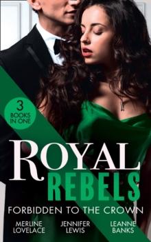 Royal Rebels: Forbidden To The Crown : Her Unforgettable Royal Lover (Duchess Diaries) / at His Majesty's Convenience / the Princess and the Outlaw