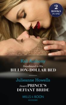 Snowbound In His Billion-Dollar Bed / Desert Prince's Defiant Bride : Snowbound in His Billion-Dollar Bed / Desert Prince's Defiant Bride