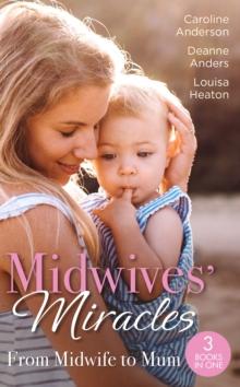 Midwives' Miracles: From Midwife To Mum : The Midwife's Longed-for Baby (Yoxburgh Park Hospital) / from Midwife to Mummy / the Baby That Changed Her Life