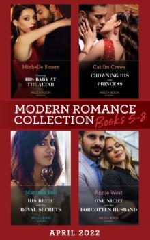 Modern Romance April 2022 Books 5-8 : Claiming His Baby at the Altar / Crowning His Lost Princess / His Bride with Two Royal Secrets / One Night with Her Forgotten Husband