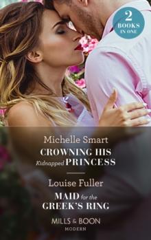 Crowning His Kidnapped Princess / Maid For The Greek's Ring : Crowning His Kidnapped Princess (Scandalous Royal Weddings) / Maid for the Greek's Ring