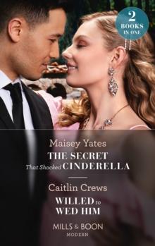 The Secret That Shocked Cinderella / Willed To Wed Him : The Secret That Shocked Cinderella / Willed to Wed Him