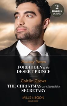 Forbidden To The Desert Prince / The Christmas He Claimed The Secretary : Forbidden to the Desert Prince (the Royal Desert Legacy) / the Christmas He Claimed the Secretary (the Outrageous Accardi Brot