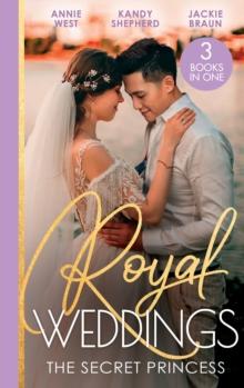 Royal Weddings: The Secret Princess : Revelations of a Secret Princess / Falling for the Secret Princess / Confessions of a Girl-Next-Door