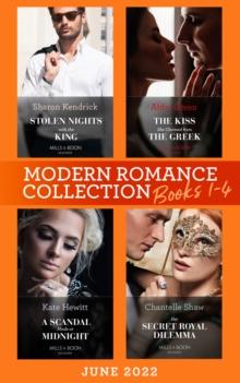 Modern Romance June 2022 Books 1-4 : Stolen Nights with the King (Passionately Ever After) / the Kiss She Claimed from the Greek / a Scandal Made at Midnight / Her Secret Royal Dilemma