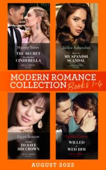 Modern Romance August 2022 Books 1-4 : The Secret That Shocked Cinderella / Willed to Wed Him / Claimed to Save His Crown / Stolen for My Spanish Scandal