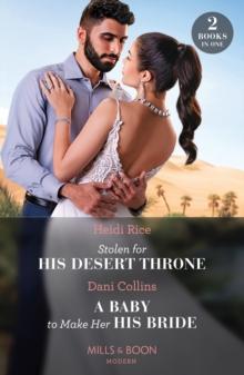 Stolen For His Desert Throne / A Baby To Make Her His Bride : Stolen for His Desert Throne / a Baby to Make Her His Bride (Four Weddings and a Baby)