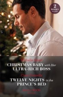 Christmas Baby With Her Ultra-Rich Boss / Twelve Nights In The Prince's Bed : Christmas Baby with Her Ultra-Rich Boss / Twelve Nights in the Prince's Bed