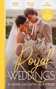 Royal Weddings: A Nine-Month Surprise : Sheikh's Royal Baby Revelation (Royal Brides for Desert Brothers) / the Prince's Pregnant Mistress / Matched to a Prince