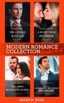 Modern Romance March 2023 Books 5-8 : The Greek's Forgotten Marriage / a Secret Heir to Secure His Throne / Reclaimed by His Billion-Dollar Ring / Engaged to London's Wildest Billionaire