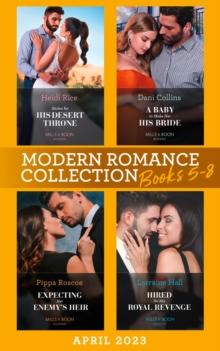 Modern Romance April 2023 Books 5-8 : Stolen for His Desert Throne / a Baby to Make Her His Bride / Expecting Her Enemy's Heir / Hired for His Royal Revenge