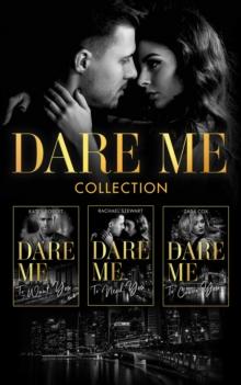 The Dare Me Collection : Make Me Want (the Make Me Series) / Make Me Need / Make Me Yours / Naughty or Nice / Losing Control / Our Little Secret / Close to the Edge / Pleasure Payback / Enemies with B