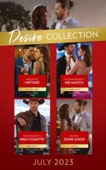 The Desire Collection July 2023 : Matched by Mistake (Texas Cattleman's Club: Diamonds & Dating App) / the Rancher Meets His Match / from Highrise to High Country / Bad Boy Gone Good