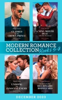 Modern Romance December 2023 Books 5-8 : Claimed by the Crown Prince (Hot Winter Escapes) / a Nine-Month Deal with Her Husband / Undoing His Innocent Enemy / in Bed with Her Billionaire Bodyguard